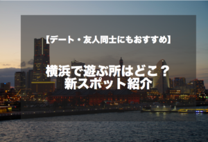 横浜で遊ぶ所はどこ？スポット紹介【デート・友人同士にもおすすめ】