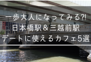 【東京デート】一歩大人になってみる？！日本橋駅＆三越前駅でデートに使えるカフェ5選