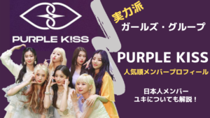 【完全版】PURPLE KISS(パープルキス)のメンバープロフィールを人気順で紹介！日本人メンバーユキについても解説