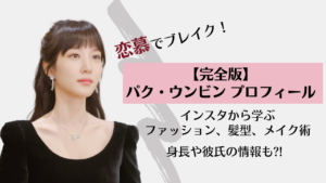 ドラマ恋慕でブレイク！パク・ウンビンの完全版プロフィール　身長や彼氏の情報も?!インスタからファッション、メイク、髪型を学ぼう！
